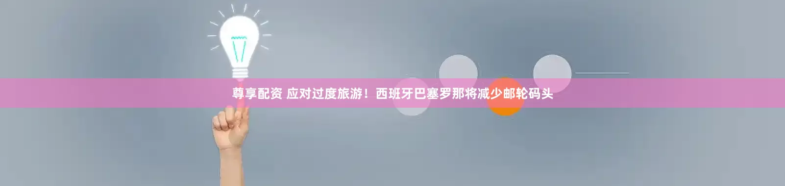 尊享配资 应对过度旅游！西班牙巴塞罗那将减少邮轮码头
